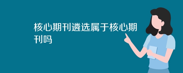 核心期刊遴选属于核心期刊吗