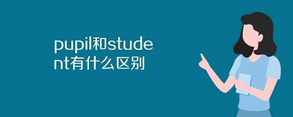 pupil和student有什么区别