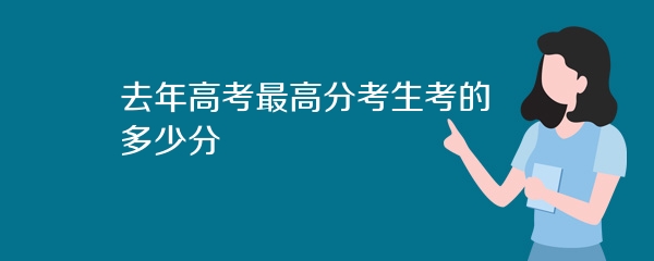 去年高考最高分考生考的多少分