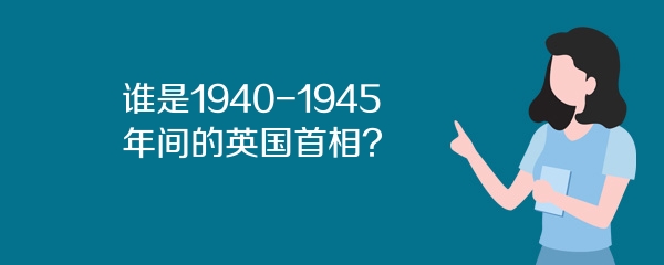 谁是1940-1945年间的英国首相?