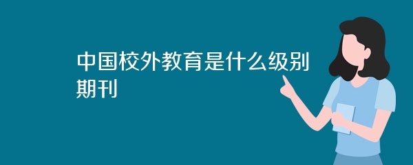 中国校外教育是什么级别期刊