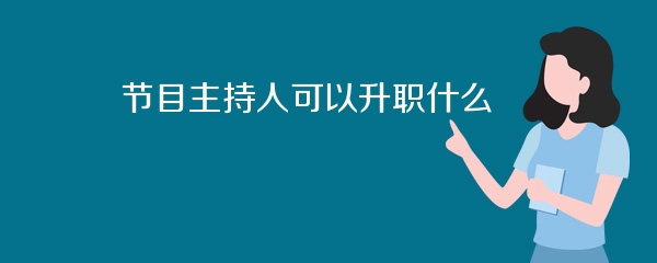 节目主持人可以升职什么