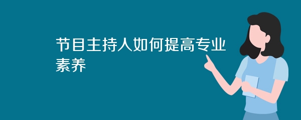 节目主持人如何提高专业素养