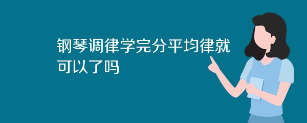 钢琴调律学完分平均律就可以了吗