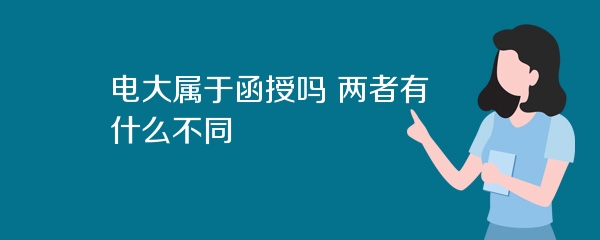 电大属于函授吗 两者有什么不同