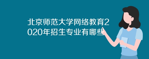 北京师范大学网络教育2020年招生专业有哪些