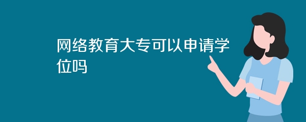 网络教育大专可以申请学位吗