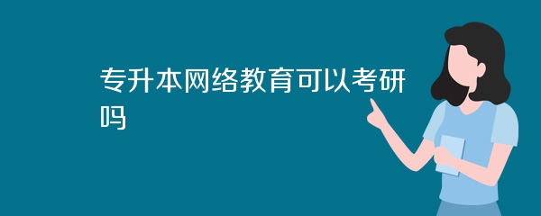 专升本网络教育可以考研吗