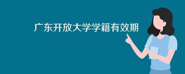 广东开放大学学籍有效期