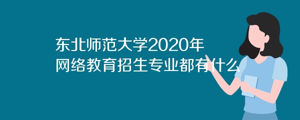 东北师范大学2020年网络教育招生专业都有什么