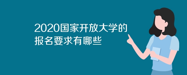 2020国家开放大学的报名要求有哪些