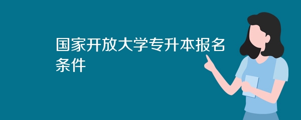 国家开放大学专升本报名条件