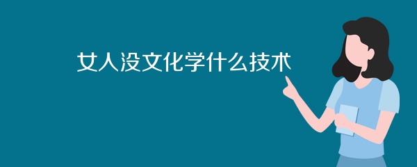 女人没文化学什么技术