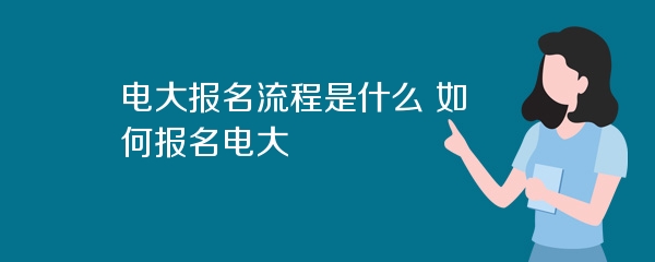 电大报名流程是什么 如何报名电大