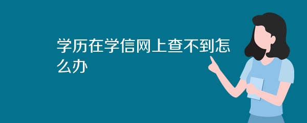 学历在学信网上查不到怎么办