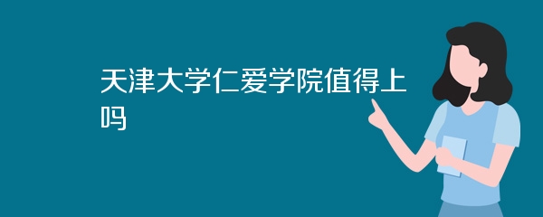 天津大学仁爱学院值得上吗